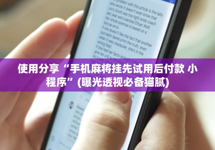 使用分享“手机麻将挂先试用后付款 小程序”(曝光透视必备猫腻) 使用分享“手机麻将挂先试用后付款 小程序”(曝光透视必备猫腻)