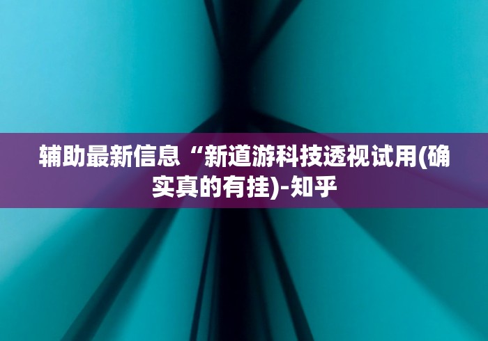 辅助最新信息“新道游科技透视试用(确实真的有挂)-知乎