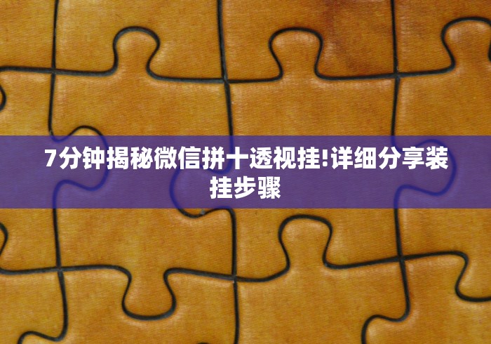 7分钟揭秘微信拼十透视挂!详细分享装挂步骤