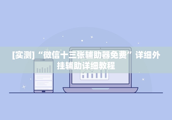 [实测]“微信十三张辅助器免费”详细外挂辅助详细教程