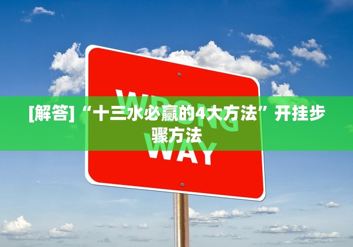 [解答]“十三水必赢的4大方法”开挂步骤方法