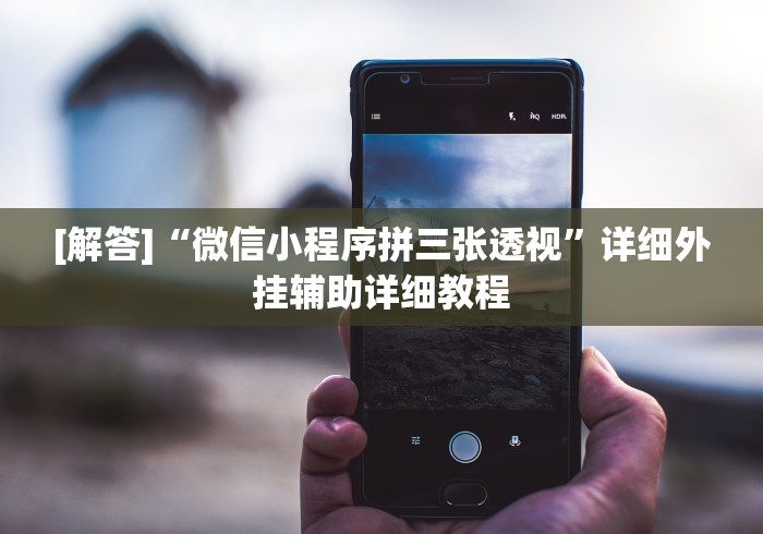 [解答]“微信小程序拼三张透视”详细外挂辅助详细教程