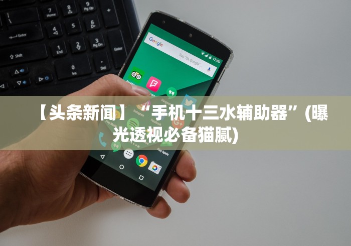 【头条新闻】“手机十三水辅助器”(曝光透视必备猫腻) 【头条新闻】“手机十三水辅助器”(曝光透视必备猫腻)