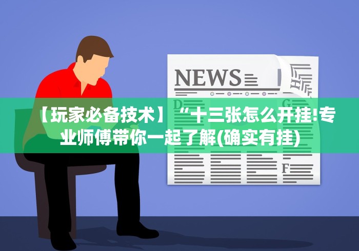 【玩家必备技术】“十三张怎么开挂!专业师傅带你一起了解(确实有挂)
