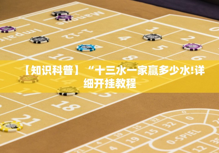 【知识科普】“十三水一家赢多少水!详细开挂教程