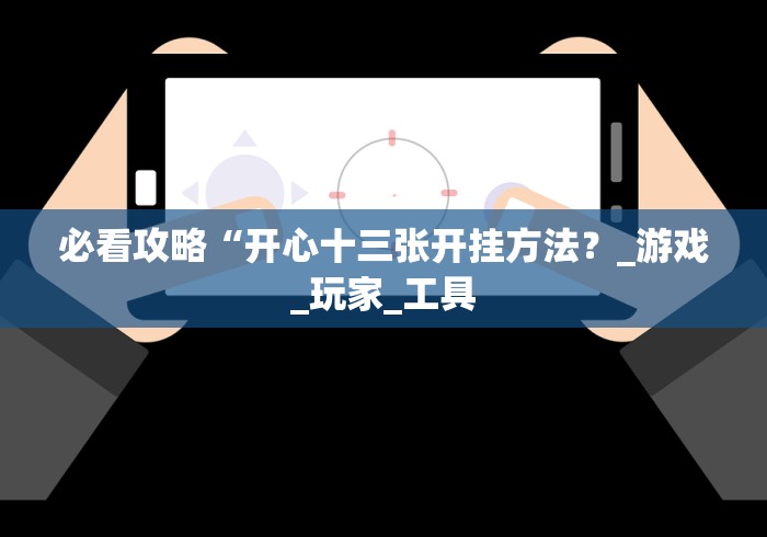 必看攻略“开心十三张开挂方法？_游戏_玩家_工具