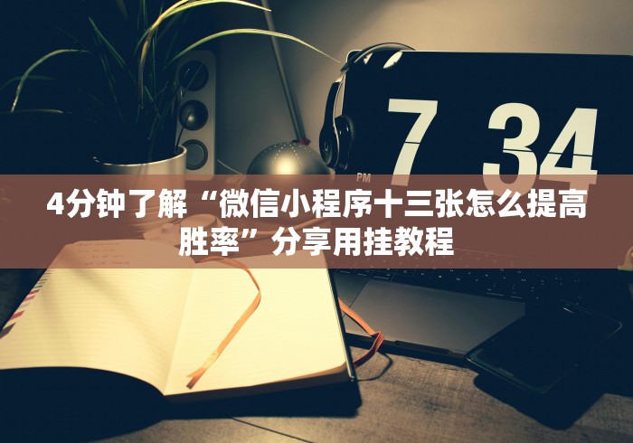 4分钟了解“微信小程序十三张怎么提高胜率”分享用挂教程