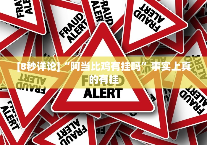 [8秒详论]“阿当比鸡有挂吗”事实上真的有挂