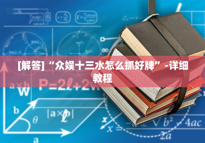 [解答]“众娱十三水怎么抓好牌”-详细教程