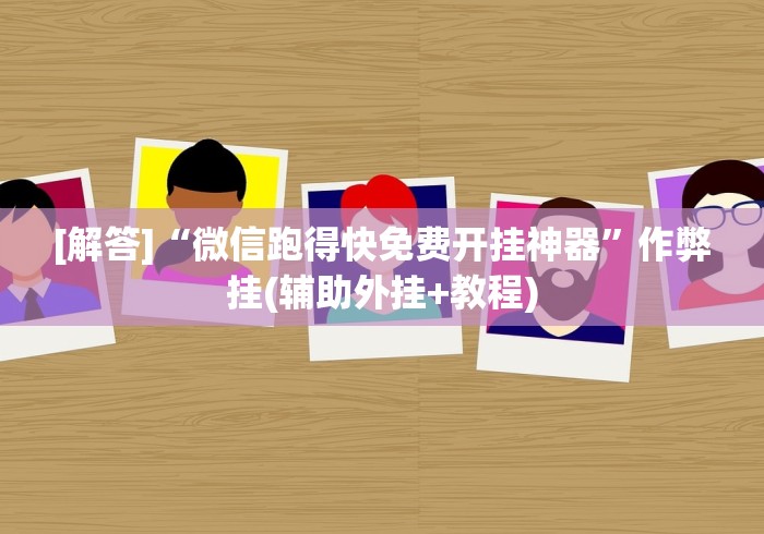 [解答]“微信跑得快免费开挂神器”作弊挂(辅助外挂+教程)