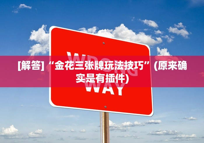 [解答]“金花三张牌玩法技巧”(原来确实是有插件)