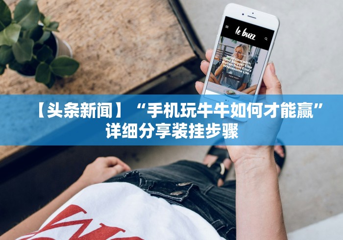 【头条新闻】“手机玩牛牛如何才能赢”详细分享装挂步骤