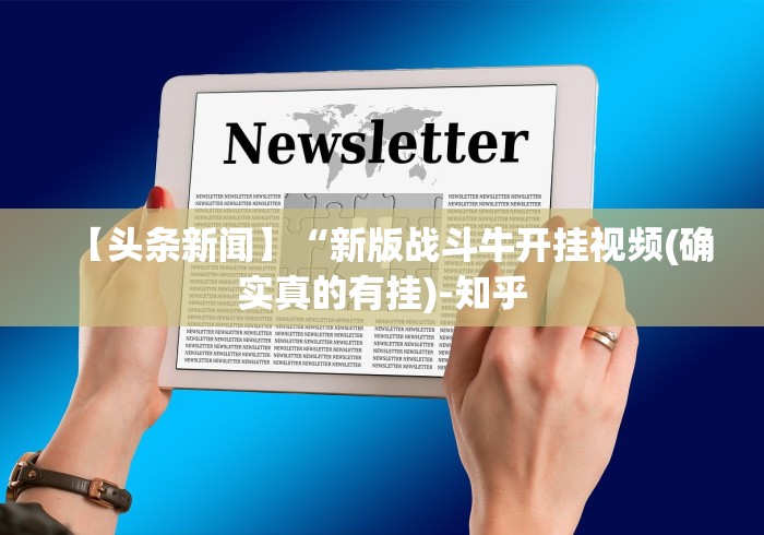 【头条新闻】“新版战斗牛开挂视频(确实真的有挂)-知乎