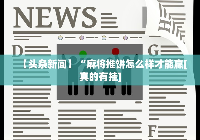 【头条新闻】“麻将推饼怎么样才能赢[真的有挂]