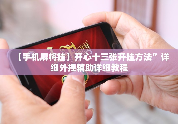 【手机麻将挂】开心十三张开挂方法”详细外挂辅助详细教程