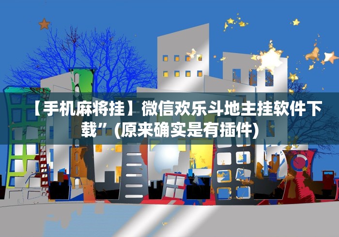 【手机麻将挂】微信欢乐斗地主挂软件下载”(原来确实是有插件)