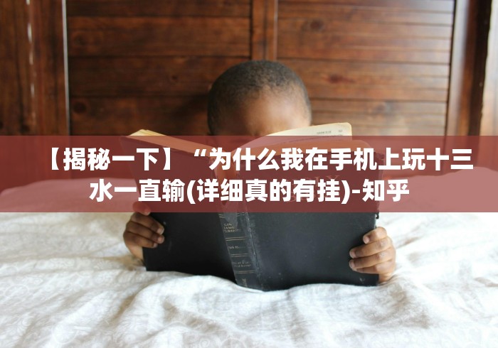 【揭秘一下】“为什么我在手机上玩十三水一直输(详细真的有挂)-知乎 【揭秘一下】“为什么我在手机上玩十三水一直输(详细真的有挂)-知乎