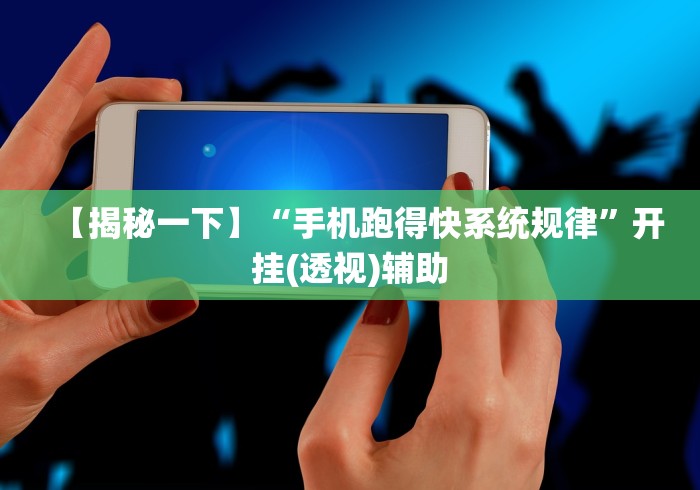 【揭秘一下】“手机跑得快系统规律”开挂(透视)辅助