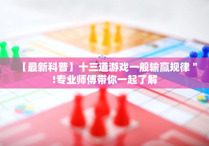 【最新科普】十三道游戏一般输赢规律＂!专业师傅带你一起了解