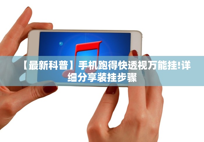 【最新科普】手机跑得快透视万能挂!详细分享装挂步骤