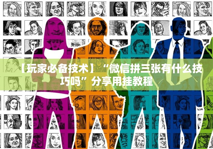 【玩家必备技术】“微信拼三张有什么技巧吗”分享用挂教程 【玩家必备技术】“微信拼三张有什么技巧吗”分享用挂教程