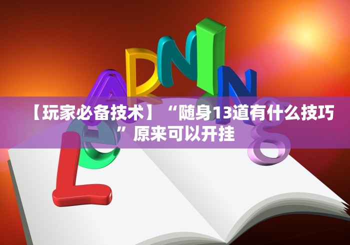 【玩家必备技术】“随身13道有什么技巧”原来可以开挂