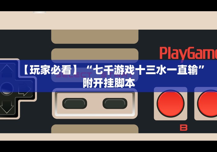 【玩家必看】“七千游戏十三水一直输”附开挂脚本