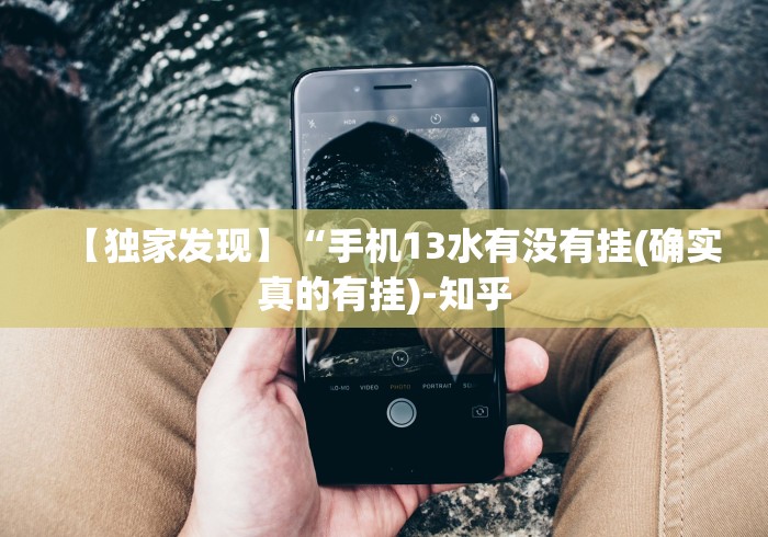 【独家发现】“手机13水有没有挂(确实真的有挂)-知乎