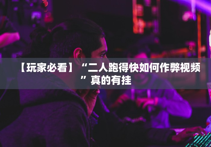 【玩家必看】“二人跑得快如何作弊视频”真的有挂