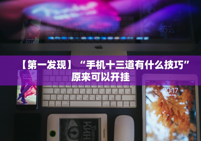 【第一发现】“手机十三道有什么技巧”原来可以开挂