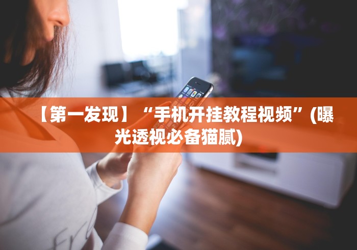 【第一发现】“手机开挂教程视频”(曝光透视必备猫腻)