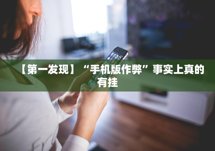【第一发现】“手机版作弊”事实上真的有挂