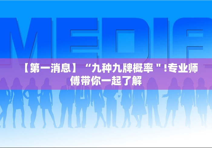 【第一消息】“九种九牌概率"!专业师傅带你一起了解 【第一消息】“九种九牌概率"!专业师傅带你一起了解