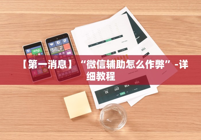 【第一消息】“微信辅助怎么作弊”-详细教程