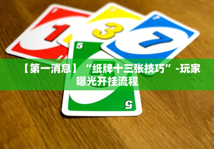 【第一消息】“纸牌十三张技巧”-玩家曝光开挂流程