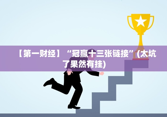 【第一财经】“冠赢十三张链接”(太坑了果然有挂)