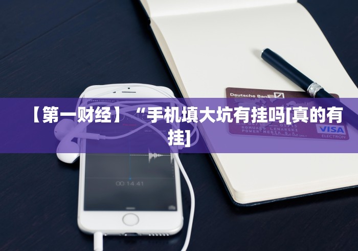 【第一财经】“手机填大坑有挂吗[真的有挂]