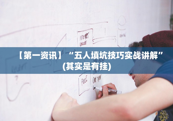 【第一资讯】“五人填坑技巧实战讲解”(其实是有挂)