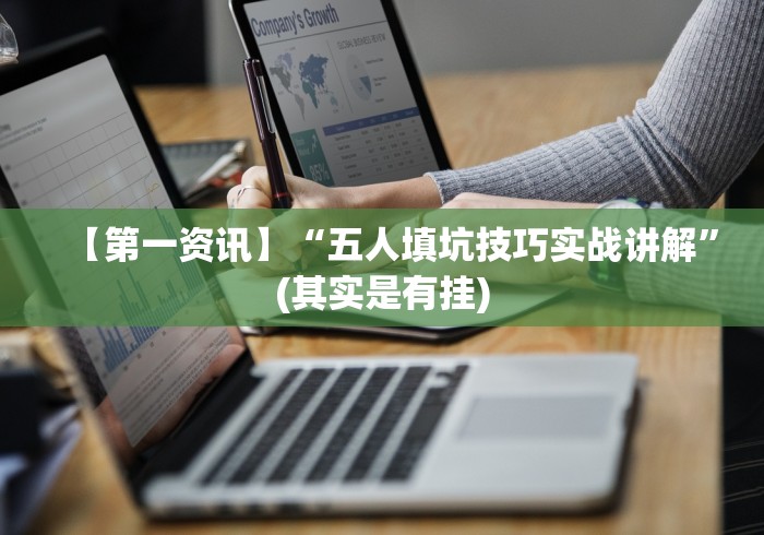 【第一资讯】“五人填坑技巧实战讲解”(其实是有挂)
