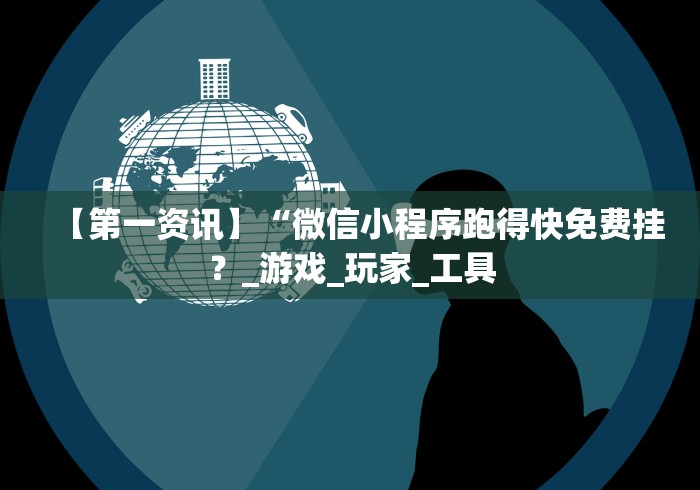 【第一资讯】“微信小程序跑得快免费挂?_游戏_玩家_工具 【第一资讯】“微信小程序跑得快免费挂?_游戏_玩家_工具