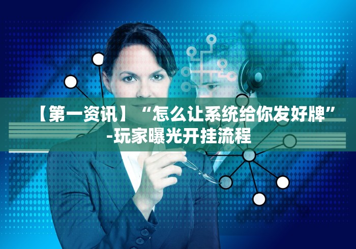 【第一资讯】“怎么让系统给你发好牌”-玩家曝光开挂流程