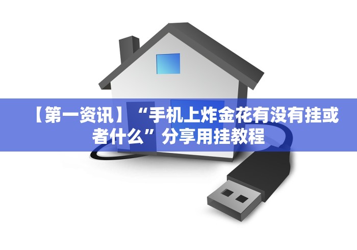 【第一资讯】“手机上炸金花有没有挂或者什么”分享用挂教程