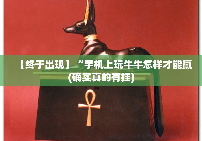 【终于出现】“手机上玩牛牛怎样才能赢(确实真的有挂) 【终于出现】“手机上玩牛牛怎样才能赢(确实真的有挂)