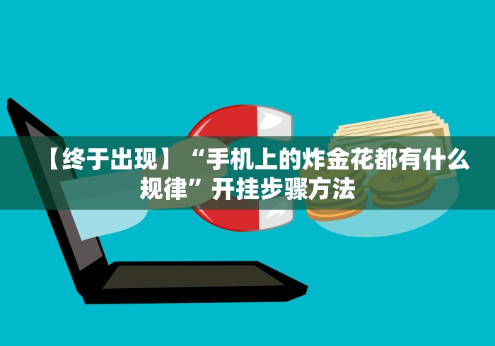 【终于出现】“手机上的炸金花都有什么规律”开挂步骤方法 【终于出现】“手机上的炸金花都有什么规律”开挂步骤方法