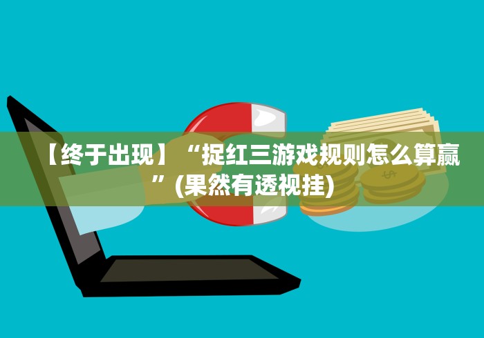 【终于出现】“捉红三游戏规则怎么算赢”(果然有透视挂)