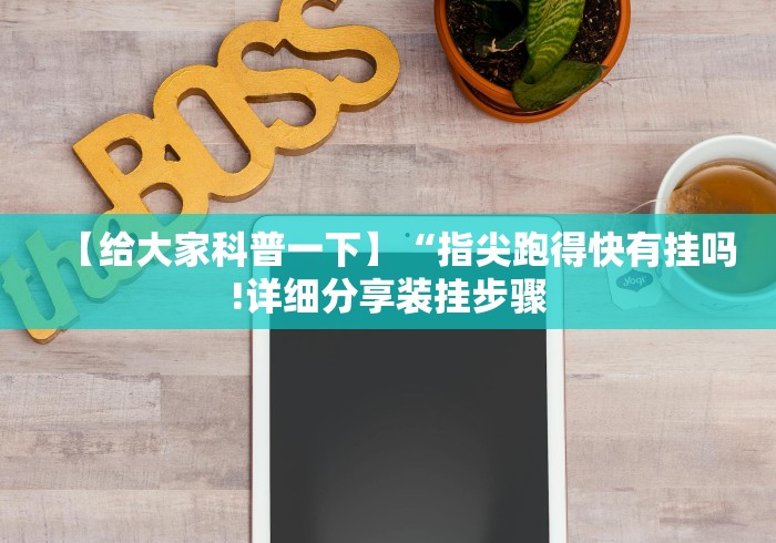 【给大家科普一下】“指尖跑得快有挂吗!详细分享装挂步骤 【给大家科普一下】“指尖跑得快有挂吗!详细分享装挂步骤