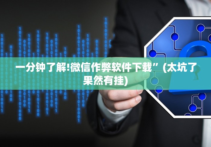 一分钟了解!微信作弊软件下载”(太坑了果然有挂)