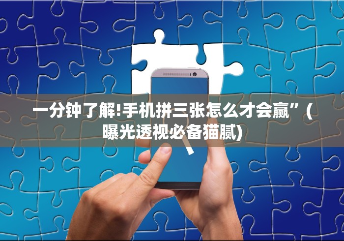 一分钟了解!手机拼三张怎么才会赢”(曝光透视必备猫腻)