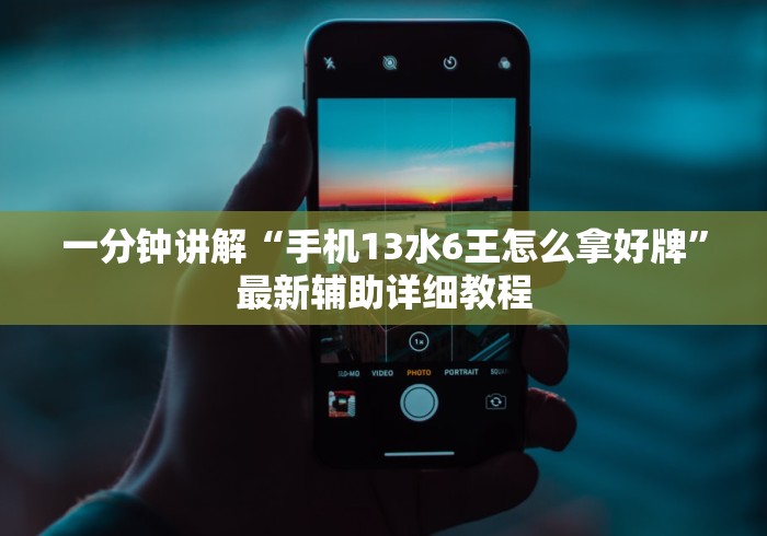 一分钟讲解“手机13水6王怎么拿好牌”最新辅助详细教程