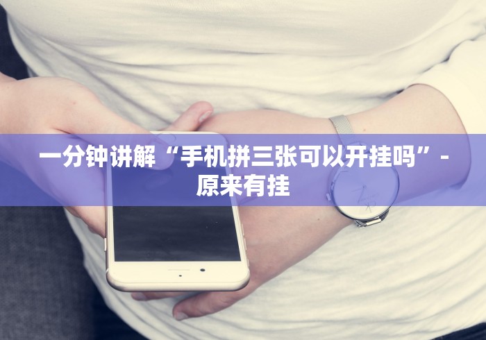 一分钟讲解“手机拼三张可以开挂吗”-原来有挂